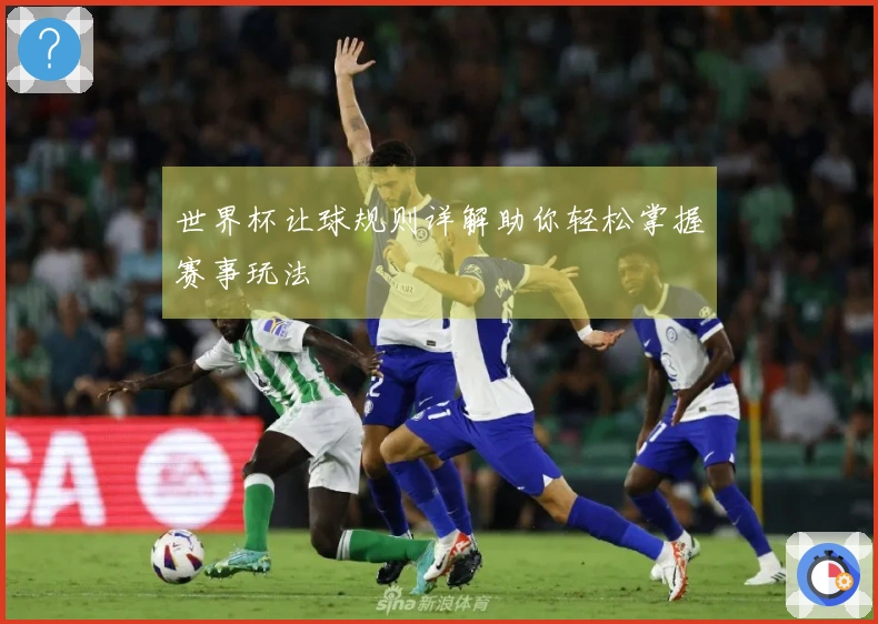 世界杯让球规则详解助你轻松掌握赛事玩法