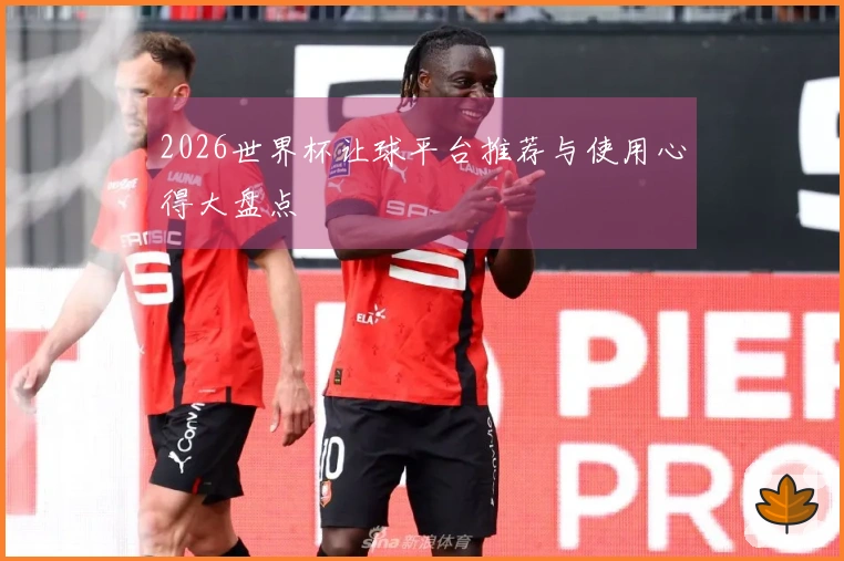 2026世界杯让球平台推荐与使用心得大盘点