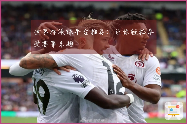世界杯滚球平台推荐：让你轻松享受赛事乐趣