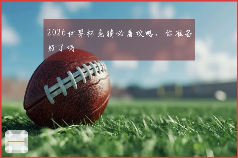 2026世界杯竞猜必看攻略，你准备好了吗